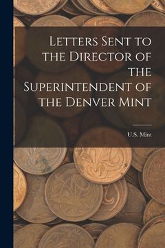 portada Letters Sent to the Director of the Superintendent of the Denver Mint