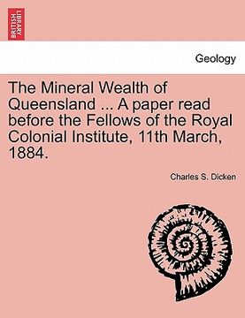 portada the mineral wealth of queensland ... a paper read before the fellows of the royal colonial institute, 11th march, 1884. (en Inglés)