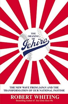 portada the meaning of ichiro: the new wave from japan and the transformation of our national pastime