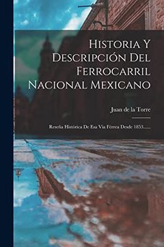 portada Historia y Descripcion del Ferrocarril Nacional Mexicano: Resena Historica de esa via Ferrea Desde 1853. (Paperback)