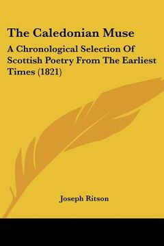 portada the caledonian muse: a chronological selection of scottish poetry from the earliest times (1821) (en Inglés)