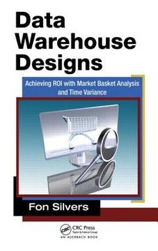 portada Data Warehouse Designs: Achieving Roi with Market Basket Analysis and Time Variance (en Inglés)