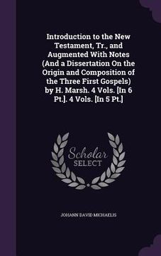 portada Introduction to the New Testament, Tr., and Augmented With Notes (And a Dissertation On the Origin and Composition of the Three First Gospels) by H. M