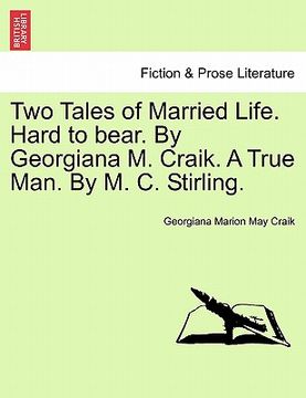 portada two tales of married life. hard to bear. by georgiana m. craik. a true man. by m. c. stirling. (en Inglés)
