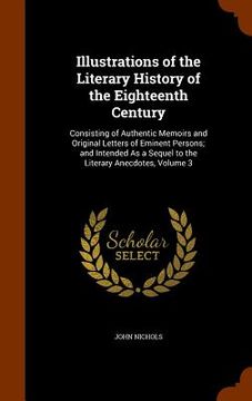 portada Illustrations of the Literary History of the Eighteenth Century: Consisting of Authentic Memoirs and Original Letters of Eminent Persons; and Intended (en Inglés)