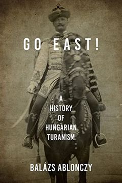portada Go East! A History of Hungarian Turanism (Studies in Hungarian History) (en Inglés)