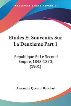 portada Etudes Et Souvenirs Sur La Deuxieme Part 1: Republique Et Le Second Empire, 1848-1870, (1901) (en Francés)