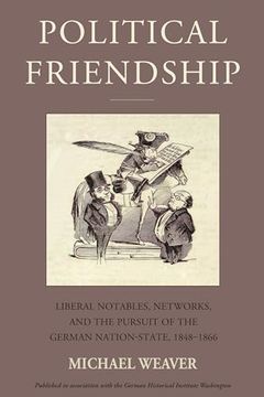 portada Political Friendship: Liberal Notables, Networks, and the Pursuit of the German Nation State, 1848-1866 (Studies in German History, 29) (in English)