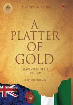 portada A Platter Of Gold: 'Making Nigeria' 1906 - 1960 (en Inglés)