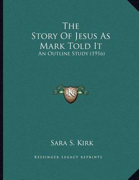 portada the story of jesus as mark told it: an outline study (1916) (en Inglés)