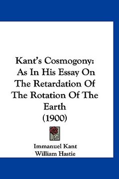 portada kant's cosmogony: as in his essay on the retardation of the rotation of the earth (1900) (en Inglés)