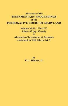portada abstracts of the testamentary proceedings of the prerogative court of maryland. volume xlii: 1776-1777. liber: 47 (pp. 97-end) & abstracts of inventor (en Inglés)