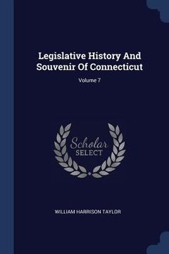 portada Legislative History And Souvenir Of Connecticut; Volume 7 (en Inglés)