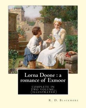 portada Lorna Doone : a romance of Exmoor. By: R. D. Blackmore (complete in two volume), (illustrated): It is a romance based on a group of historical ... around the East Lyn Valley area of Exmoor.
