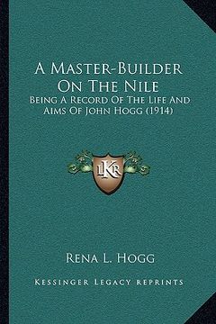 portada a master-builder on the nile: being a record of the life and aims of john hogg (1914) (en Inglés)