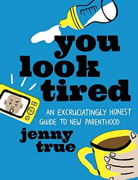 portada You Look Tired: An Excruciatingly Honest Guide to new Parenthood 