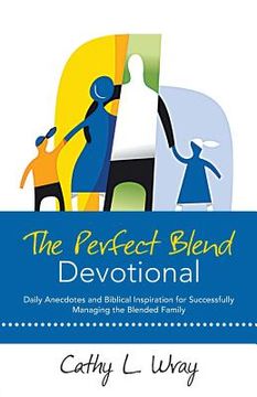 portada The Perfect Blend Devotional: Daily Anecdotes and Biblical Inspiration for Successfully Managing the Blended Family (en Inglés)