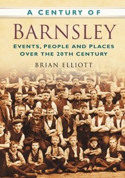 portada A Century of Barnsley: Events, People and Places Over the 20Th Century (Century of North of England) (en Inglés)