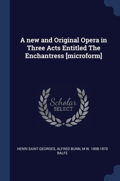portada A new and Original Opera in Three Acts Entitled The Enchantress [microform] (en Inglés)