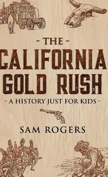 portada The California Gold Rush: A History Just for Kids (en Inglés)