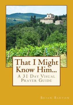 portada That I Might Know Him...: A 31 Day Visual Prayer Guide (en Inglés)