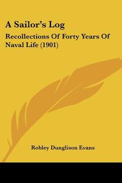 portada a sailor's log: recollections of forty years of naval life (1901) (en Inglés)