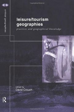 portada Leisure/Tourism Geographies: Practices and Geographical Knowledge (Critical Geographies)