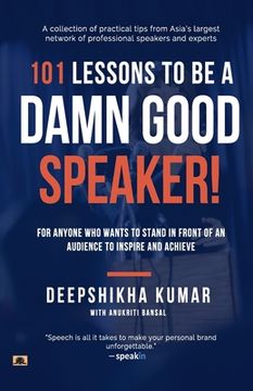 portada 101 Lessons To Be A Damn Good Speaker! (for Anyone Who Wants to Stand in Front of an Audience to Inspire and Achieve) (en Inglés)