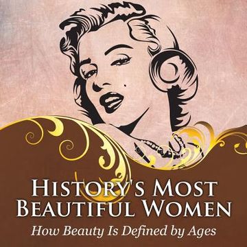 portada History's Most Beautiful Women: How Beauty Is Defined by Ages (en Inglés)