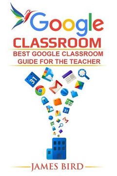 portada Google Classroom: Best Google Classroom Guide for the Teacher (en Inglés)