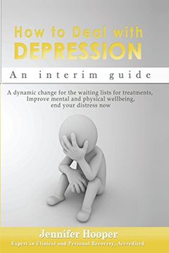 portada How to Deal With Depression: An interim guide: A dynamic change for the waiting lists for treatments, Improve mental and physical wellbeing, end your distress now