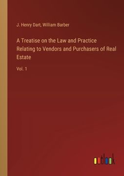 portada A Treatise on the Law and Practice Relating to Vendors and Purchasers of Real Estate: Vol. 1