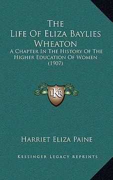 portada the life of eliza baylies wheaton: a chapter in the history of the higher education of women (1907) (in English)