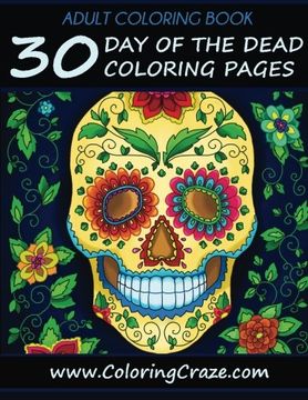 portada Adult Coloring Book: 30 Day Of The Dead Coloring Pages, Dia De Los Muertos, Coloring Books For Adults Series By ColoringCraze.com (ColoringCraze Adult ... Coloring Pages For Grownups) (Volume 12)