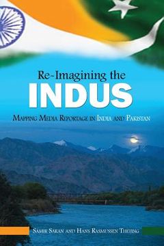 portada Re-Imaging the Indus: Mapping Media Reportage in India and Pakistan (en Inglés)