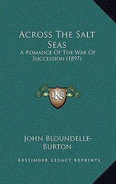 portada across the salt seas: a romance of the war of succession (1897) a romance of the war of succession (1897) (en Inglés)