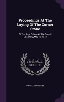 portada Proceedings At The Laying Of The Corner Stone: Of The Sage College Of The Cornell University, May 15, 1873