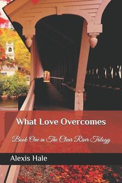portada What Love Overcomes: First book in the Clear River Trilogy (en Inglés)