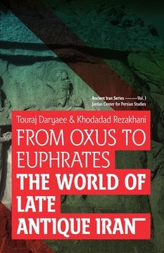 portada From Oxus to Euphrates: The World of Late Antique Iran: Volume 1 (Ancient Iran Series) (en Inglés)
