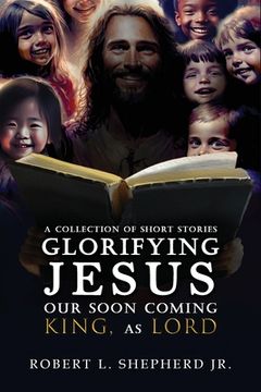 portada A Collection of Short Stories Glorifying JESUS, Our Soon Coming King, As LORD (en Inglés)