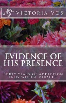 portada Evidence of His Presence: Forty years of addiction ends with a miracle. (en Inglés)