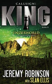 callsign: king - book 2 - underworld (a jack sigler - chess team novella)