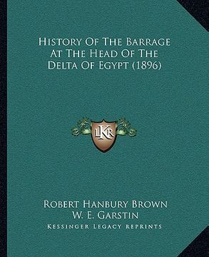 portada history of the barrage at the head of the delta of egypt (1896) (en Inglés)