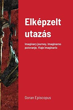 portada Elképzelt Utazás: Imaginary Journey, Imaginarno Putovanje, Viaje Imaginario (en Húngaro)