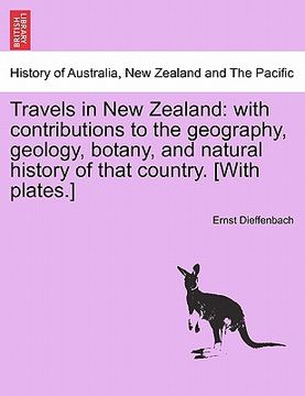 portada travels in new zealand: with contributions to the geography, geology, botany, and natural history of that country. [with plates.]