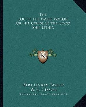 portada the log of the water wagon or the cruise of the good ship lithia (en Inglés)