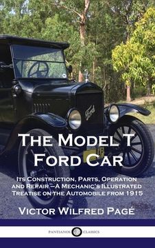 portada Model T Ford Car: Its Construction, Parts, Operation and Repair - A Mechanic's Illustrated Treatise on the Automobile from 1915 (en Inglés)
