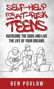 portada Self-Help for At-Risk Teens: Overcome the Odds and Live the Life of Your Dreams (in English)