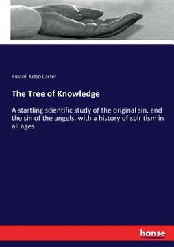 portada The Tree of Knowledge: A startling scientific study of the original sin, and the sin of the angels, with a history of spiritism in all ages (in English)