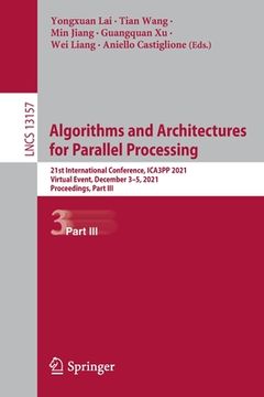 portada Algorithms and Architectures for Parallel Processing: 21st International Conference, Ica3pp 2021, Virtual Event, December 3-5, 2021, Proceedings, Part (en Inglés)